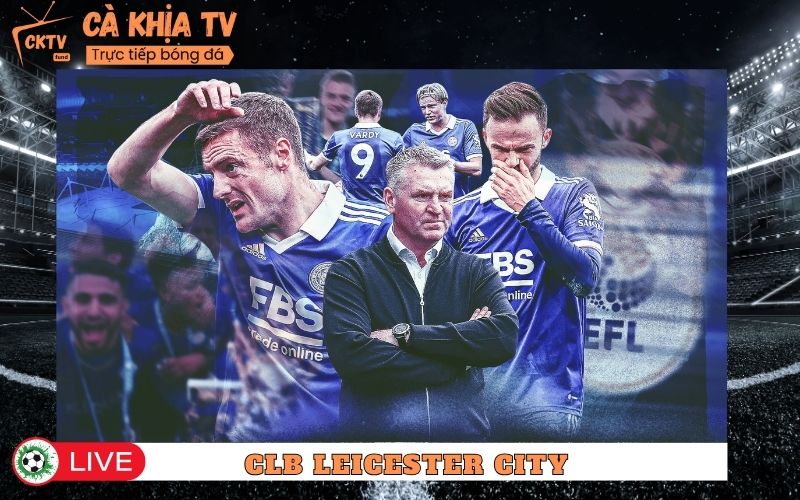 CLB Leicester City - Đội Bóng Gây Thú Vị Ở Premier League