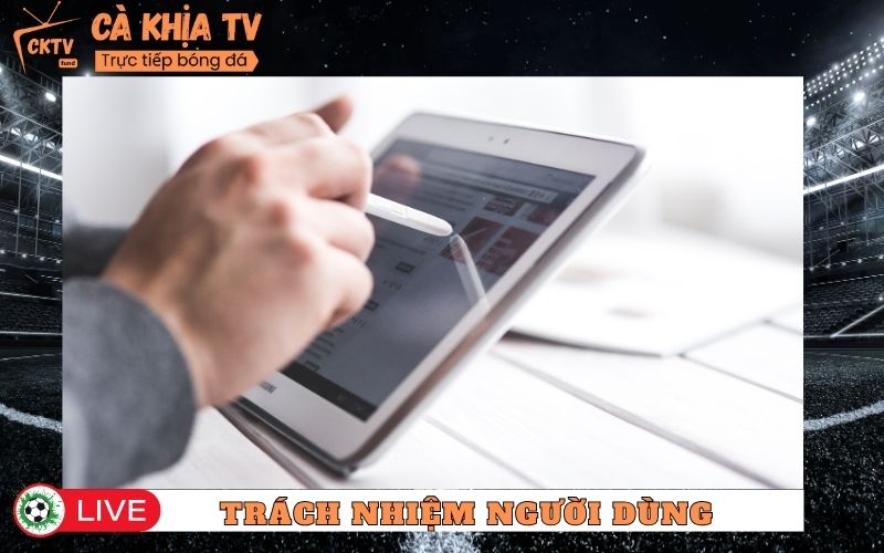 Trách nhiệm của người dùng khi sử dụng cakhiatv.fund