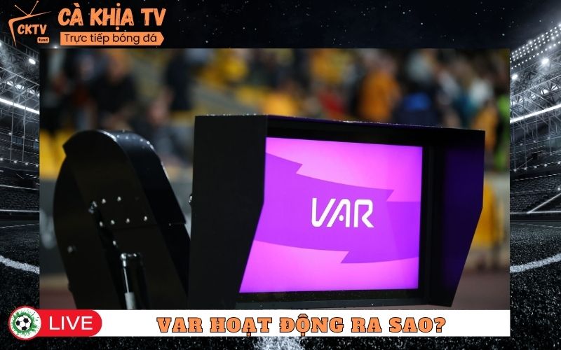 VAR Hoạt Động Như Thế Nào? Công Nghệ Quyết Định Thay Đổi Trận Đấu