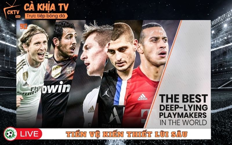 Vai Trò Của Cầu Thủ Tiền Vệ Kiến Thiết Lùi Sâu Trong Bóng Đá